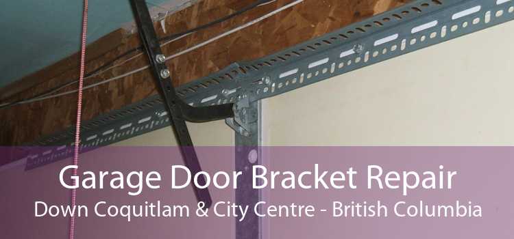 Garage Door Bracket Repair Down Coquitlam & City Centre - British Columbia