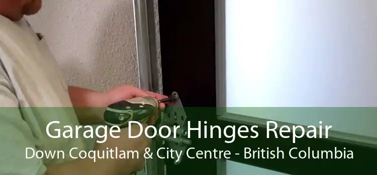 Garage Door Hinges Repair Down Coquitlam & City Centre - British Columbia