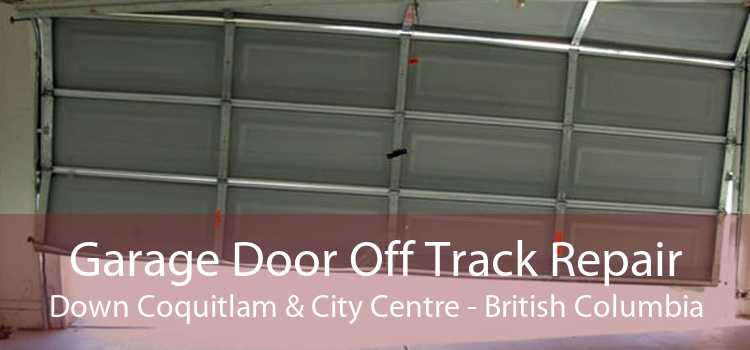 Garage Door Off Track Repair Down Coquitlam & City Centre - British Columbia
