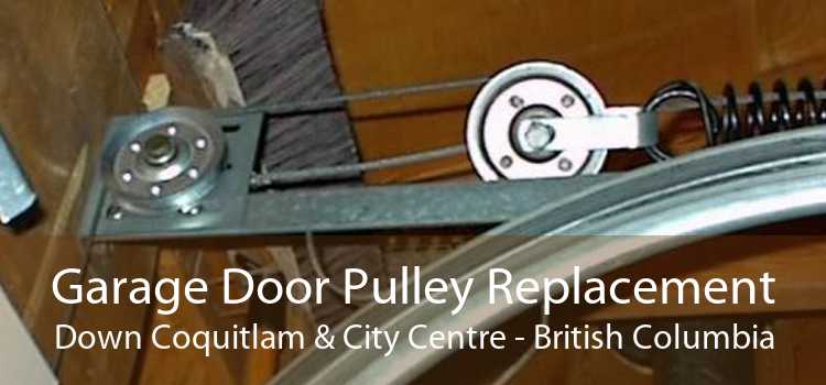 Garage Door Pulley Replacement Down Coquitlam & City Centre - British Columbia