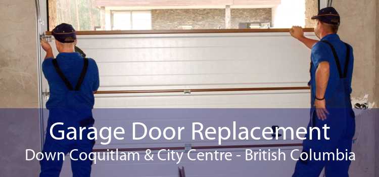 Garage Door Replacement Down Coquitlam & City Centre - British Columbia