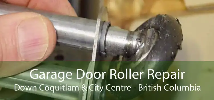 Garage Door Roller Repair Down Coquitlam & City Centre - British Columbia