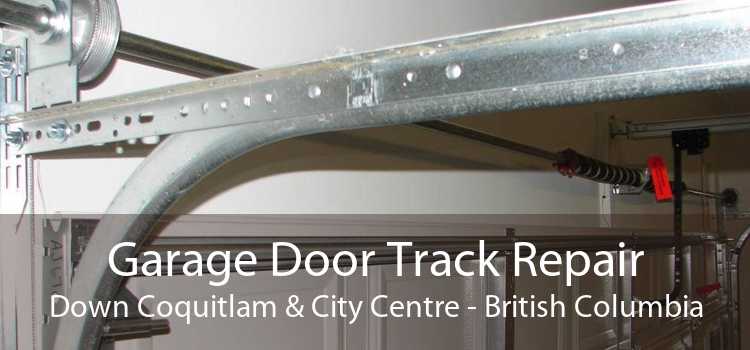 Garage Door Track Repair Down Coquitlam & City Centre - British Columbia