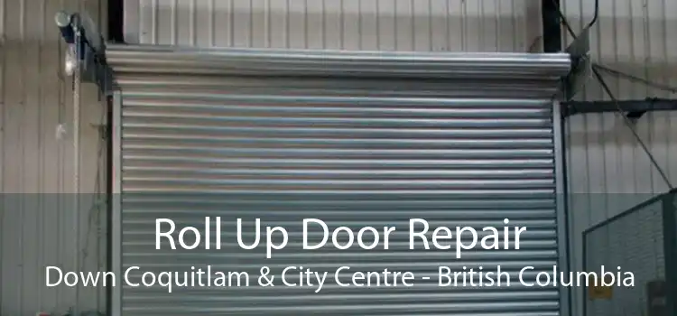 Roll Up Door Repair Down Coquitlam & City Centre - British Columbia