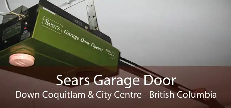 Sears Garage Door Down Coquitlam & City Centre - British Columbia