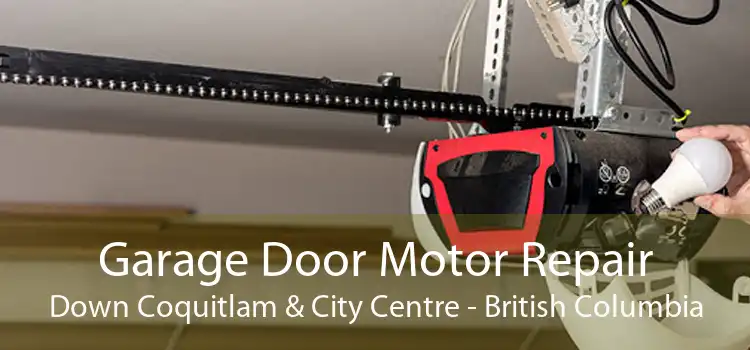 Garage Door Motor Repair Down Coquitlam & City Centre - British Columbia