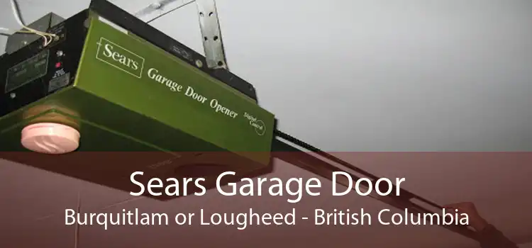 Sears Garage Door Burquitlam or Lougheed - British Columbia